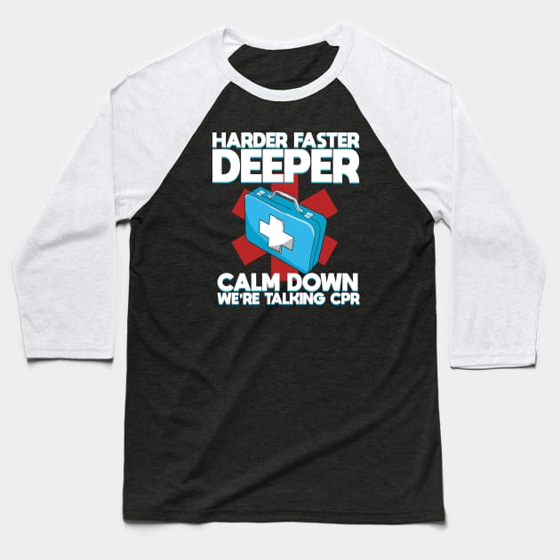 Harder Faster Deeper Calm Down We're Talking CPR Baseball T-Shirt by BurunduXX-Factory